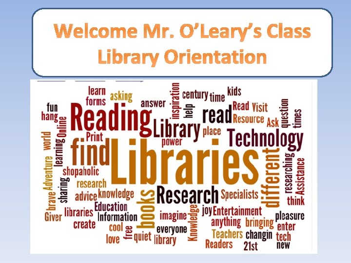 Welcome Mr. O’Leary’s Class Library Orientation Ms. Moody Mrs. Marks 
