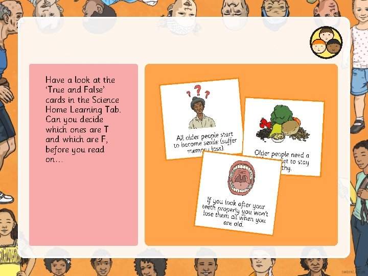 Have a look at the ‘True and False’ cards in the Science Home Learning