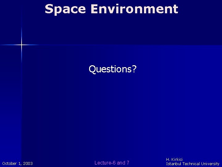 Space Environment Questions? October 1, 2003 Lecture-6 and 7 H. Kirkici Istanbul Technical University Space Environment Questions? October 1, 2003 Lecture-6 and 7 H. Kirkici Istanbul Technical University