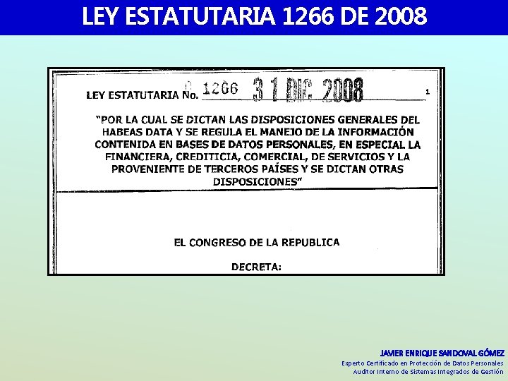 LEY ESTATUTARIA 1266 DE 2008 JAVIER ENRIQUE SANDOVAL GÓMEZ Experto Certificado en Protección de LEY ESTATUTARIA 1266 DE 2008 JAVIER ENRIQUE SANDOVAL GÓMEZ Experto Certificado en Protección de
