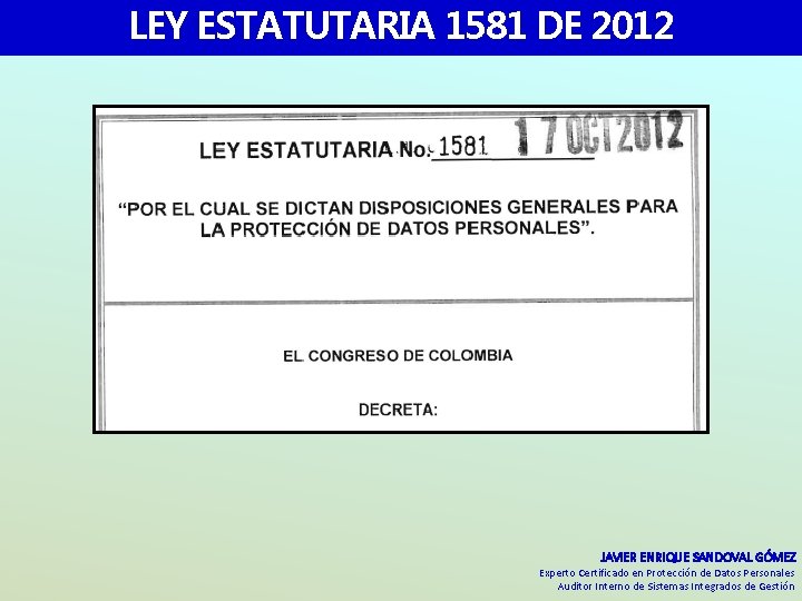LEY ESTATUTARIA 1581 DE 2012 JAVIER ENRIQUE SANDOVAL GÓMEZ Experto Certificado en Protección de LEY ESTATUTARIA 1581 DE 2012 JAVIER ENRIQUE SANDOVAL GÓMEZ Experto Certificado en Protección de