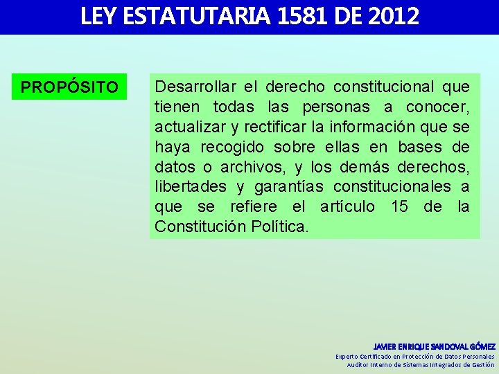 LEY ESTATUTARIA 1581 DE 2012 PROPÓSITO Desarrollar el derecho constitucional que tienen todas las LEY ESTATUTARIA 1581 DE 2012 PROPÓSITO Desarrollar el derecho constitucional que tienen todas las
