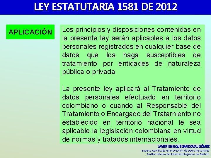 LEY ESTATUTARIA 1581 DE 2012 APLICACIÓN Los principios y disposiciones contenidas en la presente LEY ESTATUTARIA 1581 DE 2012 APLICACIÓN Los principios y disposiciones contenidas en la presente