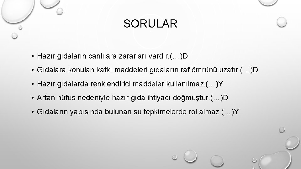 SORULAR • Hazır gıdaların canlılara zararları vardır. (…)D • Gıdalara konulan katkı maddeleri gıdaların