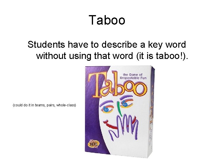 Taboo Students have to describe a key word without using that word (it is