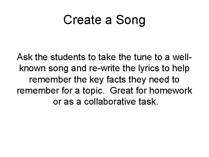 Create a Song Ask the students to take the tune to a wellknown song