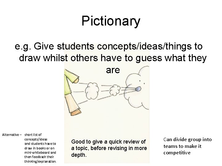 Pictionary e. g. Give students concepts/ideas/things to draw whilst others have to guess what Pictionary e. g. Give students concepts/ideas/things to draw whilst others have to guess what