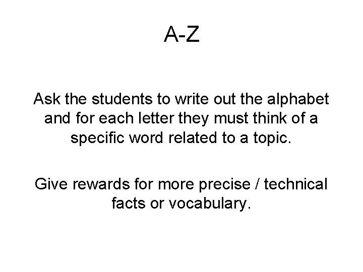 A-Z Ask the students to write out the alphabet and for each letter they