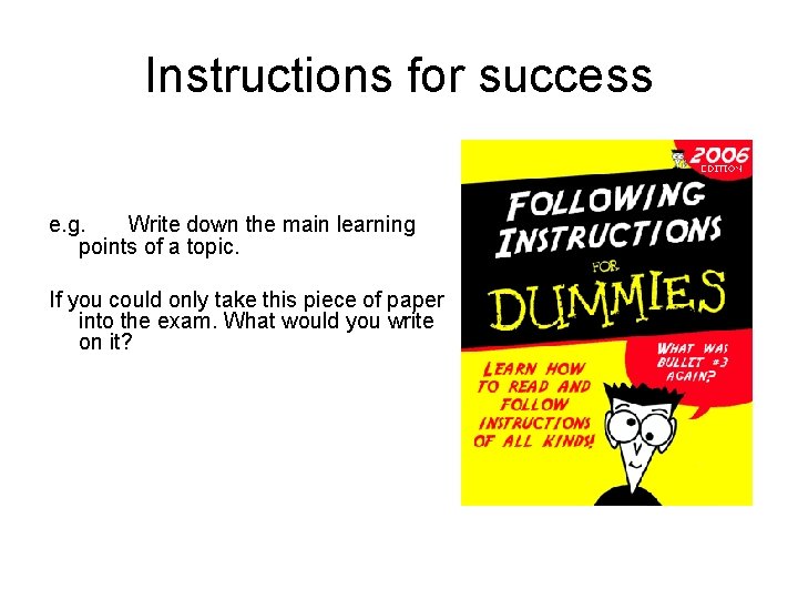 Instructions for success e. g. Write down the main learning points of a topic.