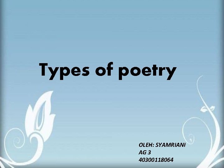 Types of poetry OLEH: SYAMRIANI AG 3 40300118064 