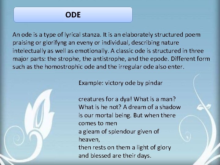 ODE An ode is a type of lyrical stanza. It is an elaborately structured
