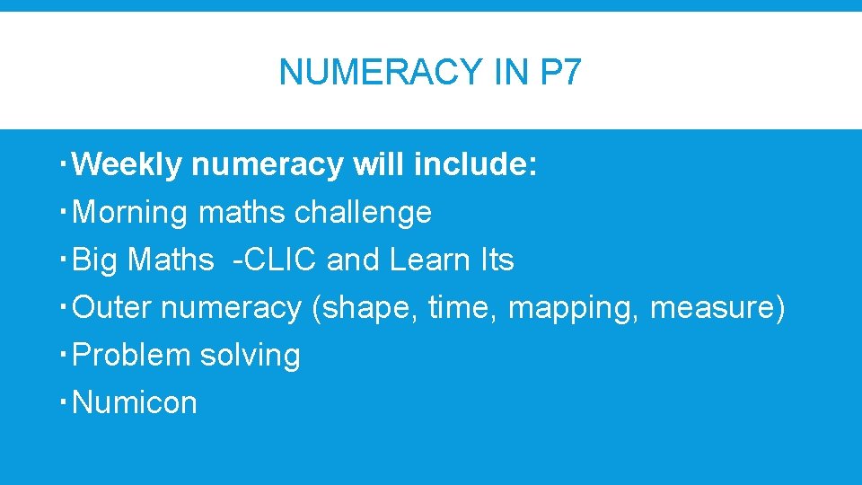 NUMERACY IN P 7 Weekly numeracy will include: Morning maths challenge Big Maths -CLIC