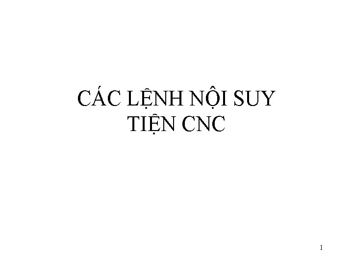CÁC LỆNH NỘI SUY TIỆN CNC 1 CÁC LỆNH NỘI SUY TIỆN CNC 1