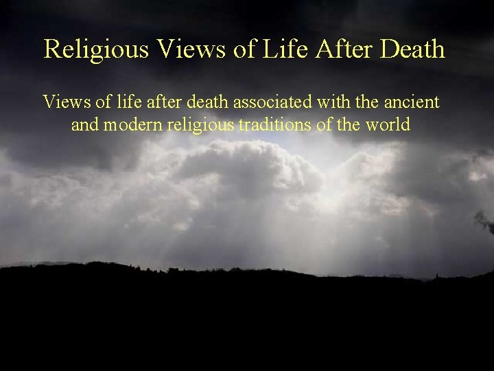 Religious Views of Life After Death Views of life after death associated with the