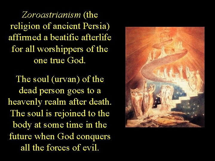 Zoroastrianism (the religion of ancient Persia) affirmed a beatific afterlife for all worshippers of