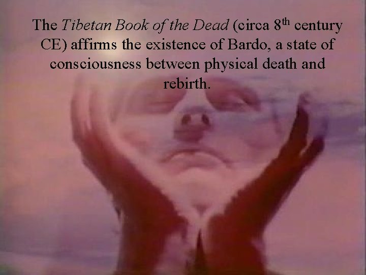 The Tibetan Book of the Dead (circa 8 th century CE) affirms the existence