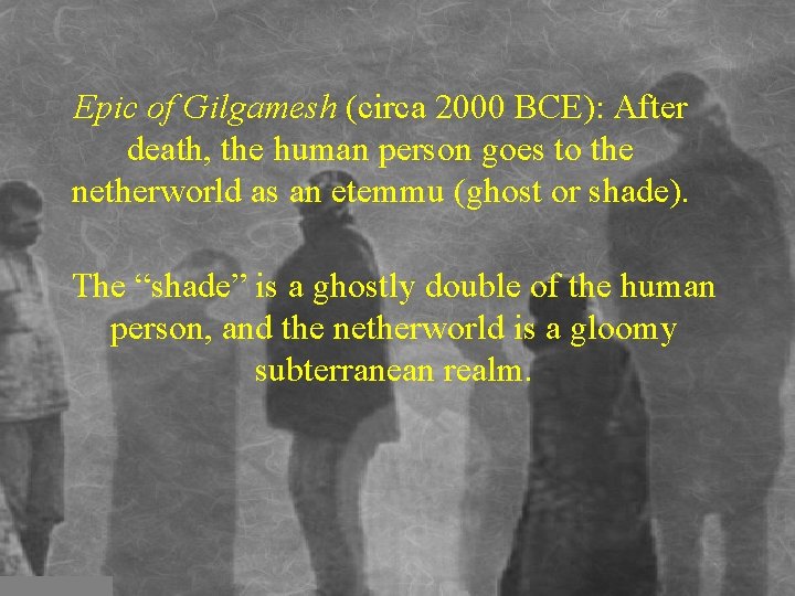 Epic of Gilgamesh (circa 2000 BCE): After death, the human person goes to the