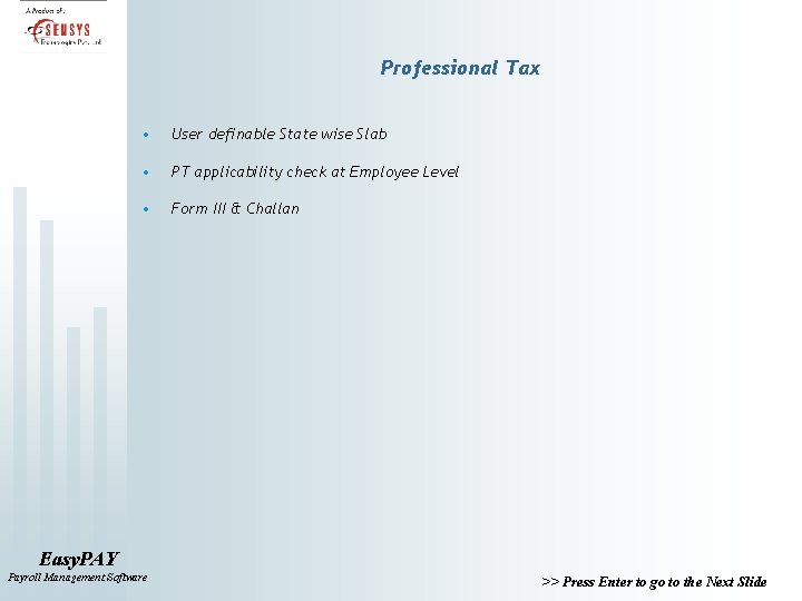 Professional Tax • User definable State wise Slab • PT applicability check at Employee