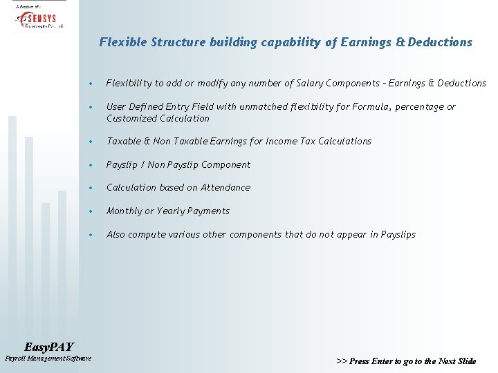 Flexible Structure building capability of Earnings & Deductions • Flexibility to add or modify