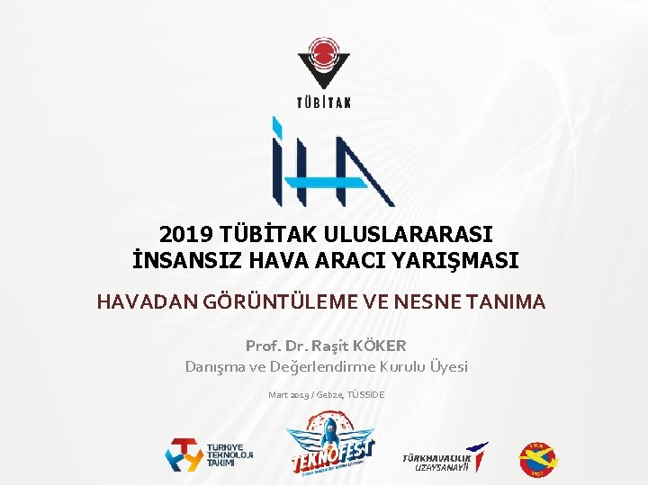 2019 TÜBİTAK ULUSLARARASI İNSANSIZ HAVA ARACI YARIŞMASI HAVADAN GÖRÜNTÜLEME VE NESNE TANIMA Prof. Dr.