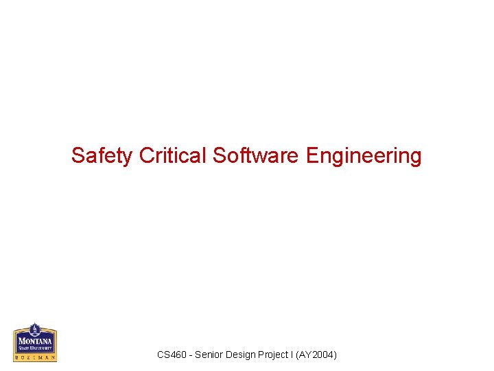 Safety Critical Software Engineering CS 460 - Senior Design Project I (AY 2004) 