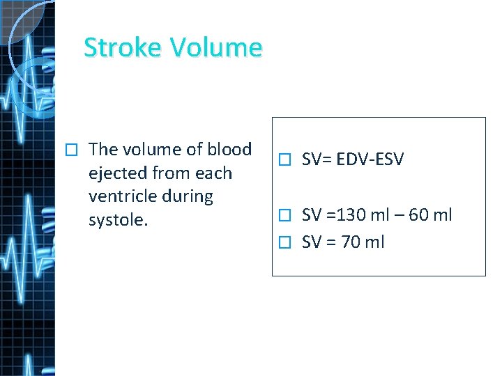 Stroke Volume � The volume of blood ejected from each ventricle during systole. �