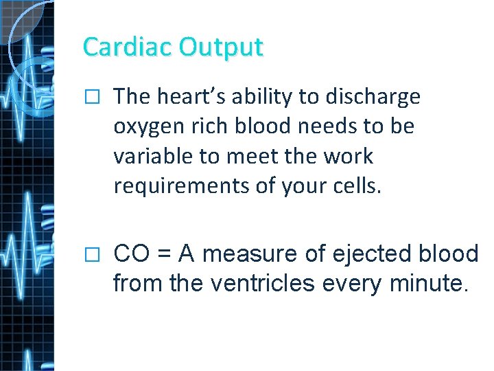 Cardiac Output � The heart’s ability to discharge oxygen rich blood needs to be