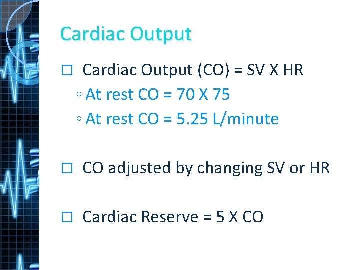 Cardiac Output � Cardiac Output (CO) = SV X HR ◦ At rest CO