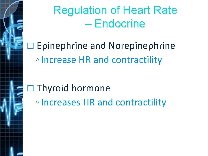 Regulation of Heart Rate – Endocrine � Epinephrine and Norepinephrine ◦ Increase HR and