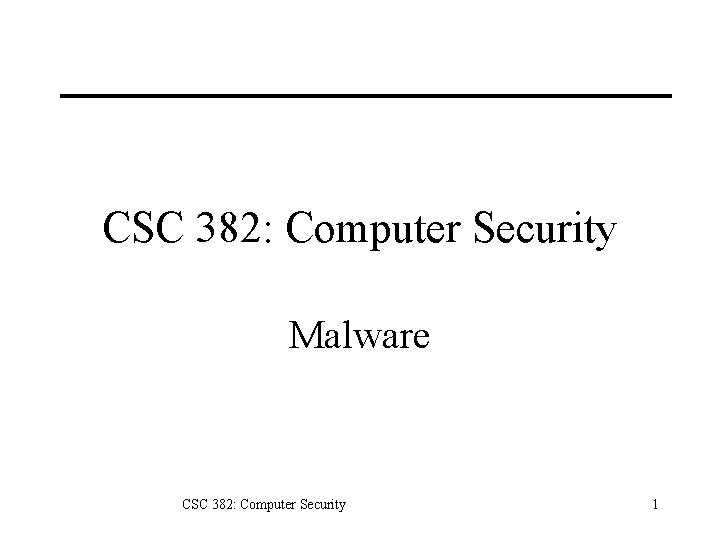 CSC 382: Computer Security Malware CSC 382: Computer Security 1 