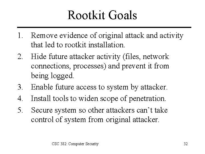 Rootkit Goals 1. Remove evidence of original attack and activity that led to rootkit