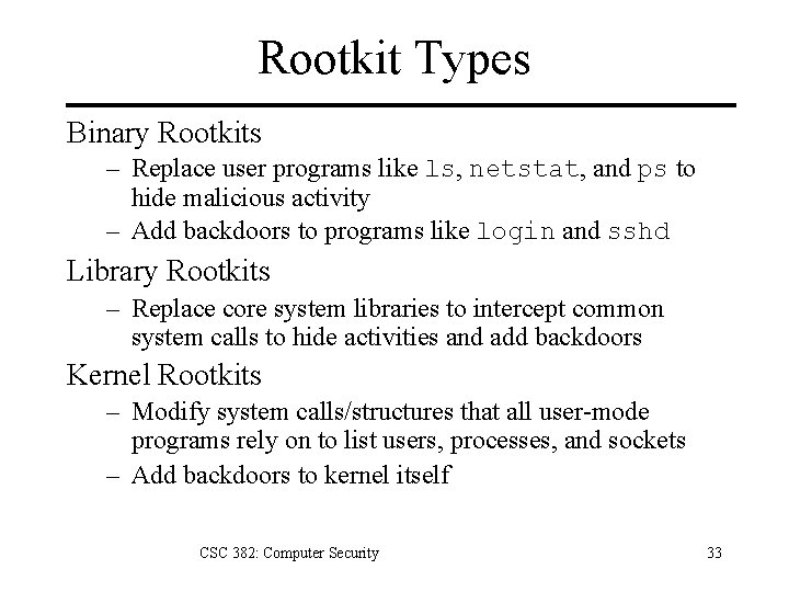 Rootkit Types Binary Rootkits – Replace user programs like ls, netstat, and ps to