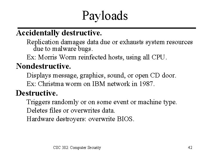 Payloads Accidentally destructive. Replication damages data due or exhausts system resources due to malware