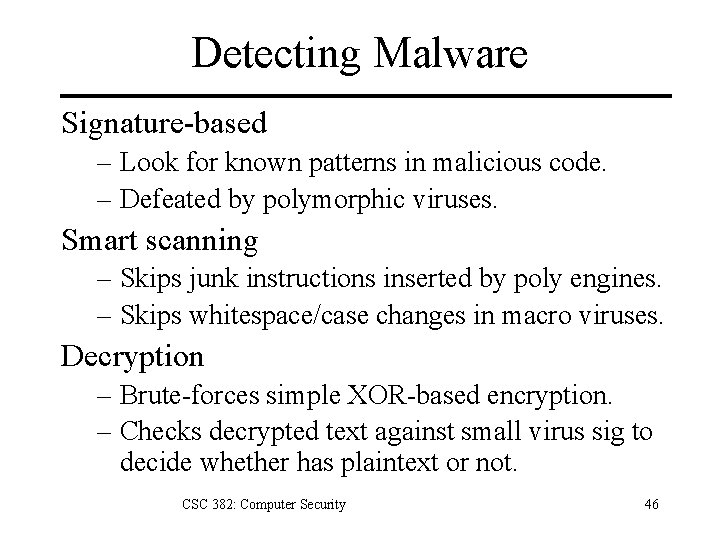 Detecting Malware Signature-based – Look for known patterns in malicious code. – Defeated by