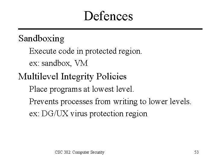 Defences Sandboxing Execute code in protected region. ex: sandbox, VM Multilevel Integrity Policies Place