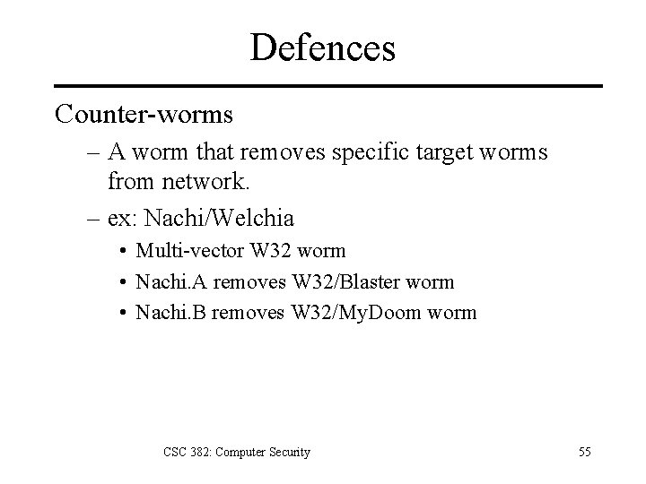 Defences Counter-worms – A worm that removes specific target worms from network. – ex: