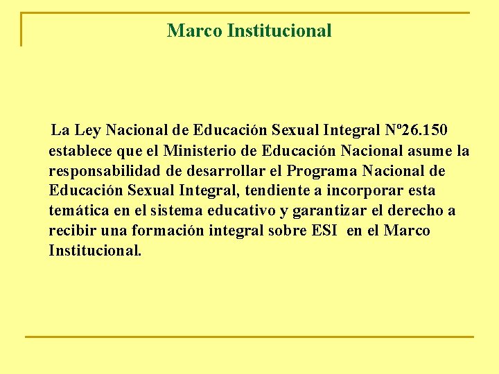 Marco Institucional La Ley Nacional de Educación Sexual Integral Nº 26. 150 establece que