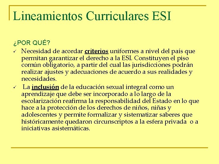 Lineamientos Curriculares ESI ¿POR QUÉ? ü Necesidad de acordar criterios uniformes a nivel del