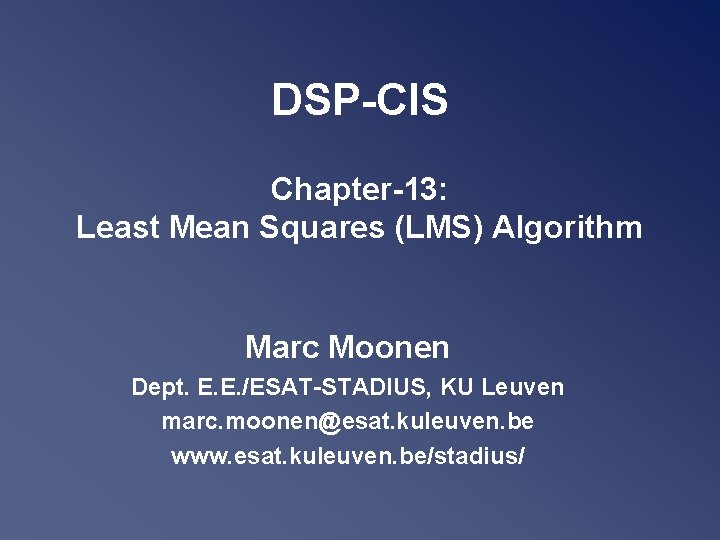 DSP-CIS Chapter-13: Least Mean Squares (LMS) Algorithm Marc Moonen Dept. E. E. /ESAT-STADIUS, KU DSP-CIS Chapter-13: Least Mean Squares (LMS) Algorithm Marc Moonen Dept. E. E. /ESAT-STADIUS, KU
