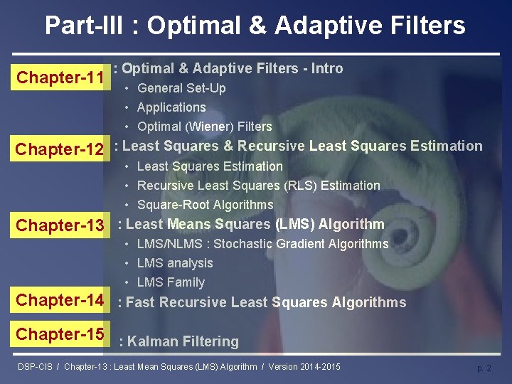Part-III : Optimal & Adaptive Filters Chapter-11 : Optimal & Adaptive Filters - Intro Part-III : Optimal & Adaptive Filters Chapter-11 : Optimal & Adaptive Filters - Intro