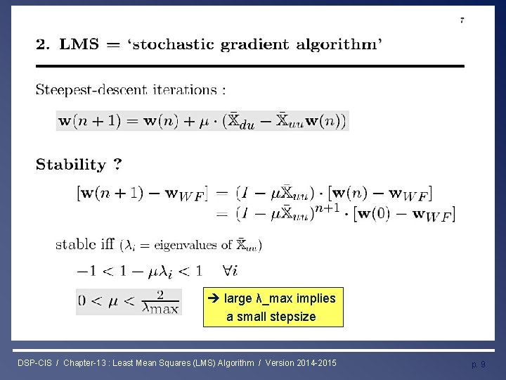 Least Mean Squares (LMS) Algorithm large λ_max implies a small stepsize DSP-CIS / Chapter-13 Least Mean Squares (LMS) Algorithm large λ_max implies a small stepsize DSP-CIS / Chapter-13