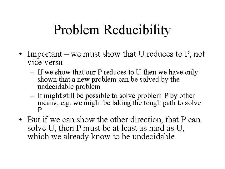 Problem Reducibility • Important – we must show that U reduces to P, not Problem Reducibility • Important – we must show that U reduces to P, not