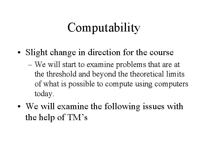 Computability • Slight change in direction for the course – We will start to Computability • Slight change in direction for the course – We will start to
