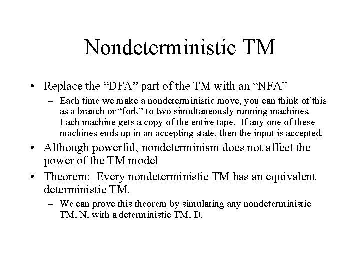 Nondeterministic TM • Replace the “DFA” part of the TM with an “NFA” – Nondeterministic TM • Replace the “DFA” part of the TM with an “NFA” –