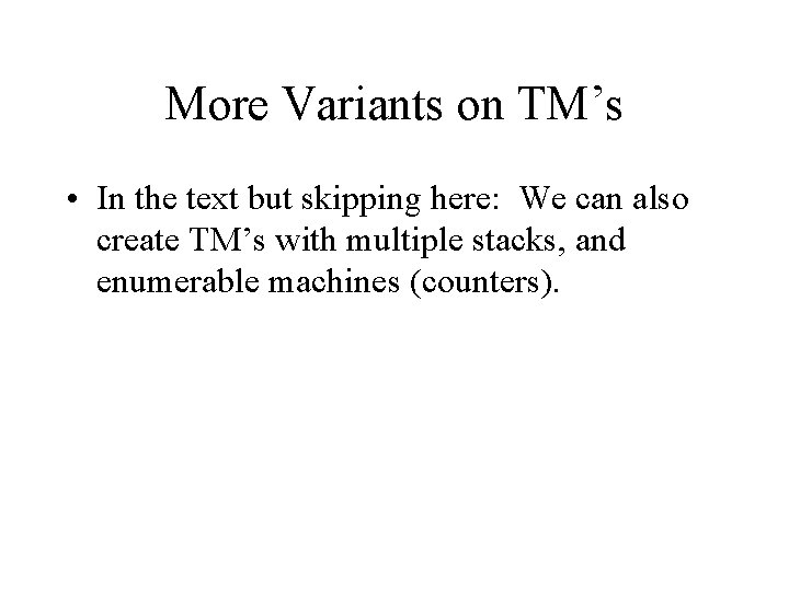 More Variants on TM’s • In the text but skipping here: We can also More Variants on TM’s • In the text but skipping here: We can also