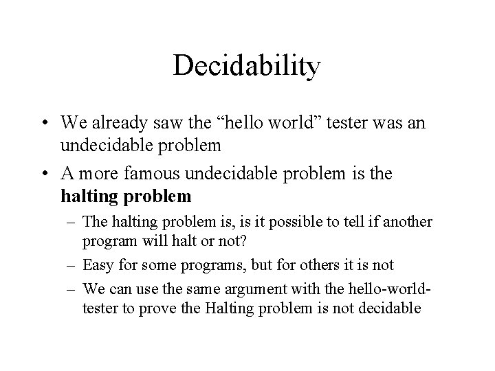 Decidability • We already saw the “hello world” tester was an undecidable problem • Decidability • We already saw the “hello world” tester was an undecidable problem •