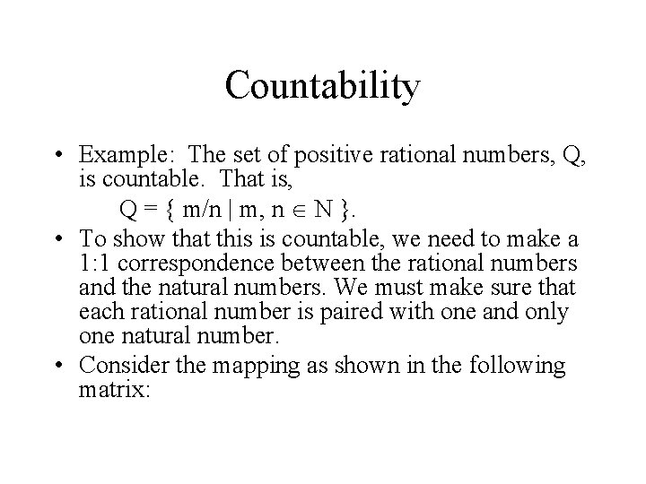 Countability • Example: The set of positive rational numbers, Q, is countable. That is, Countability • Example: The set of positive rational numbers, Q, is countable. That is,