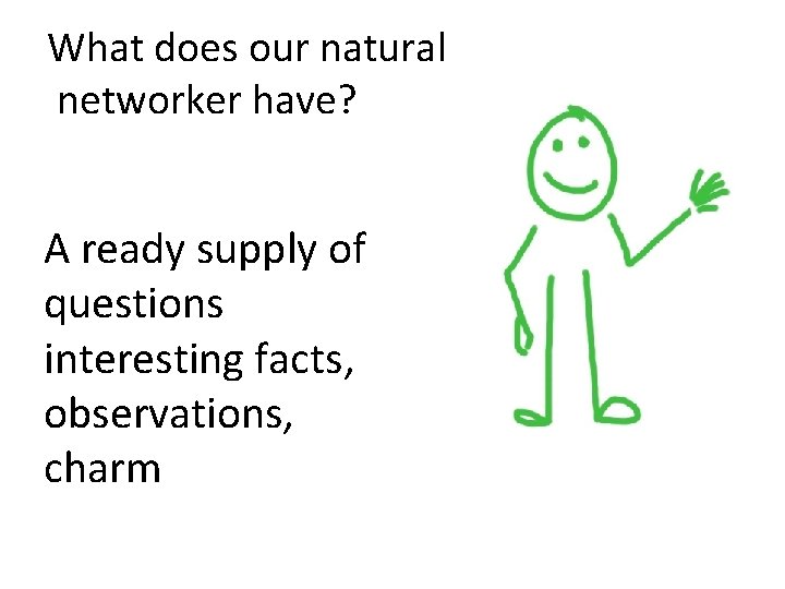 What does our natural networker have? A ready supply of questions interesting facts, observations, What does our natural networker have? A ready supply of questions interesting facts, observations,
