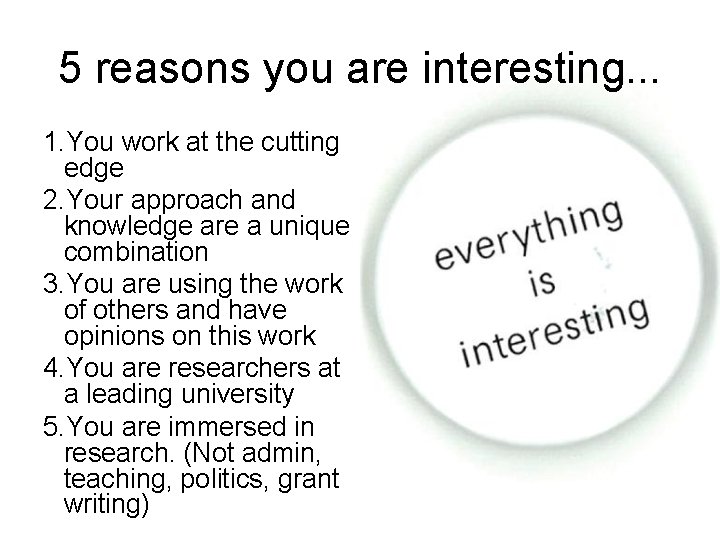 5 reasons you are interesting. . . 1. You work at the cutting edge 5 reasons you are interesting. . . 1. You work at the cutting edge