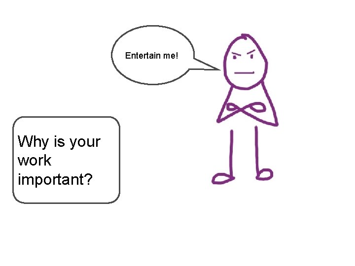 Entertain me! Why is your work important? Entertain me! Why is your work important?